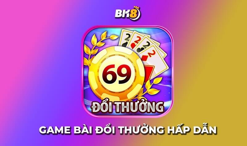 Trải nghiệm game bài 69 đổi thưởng