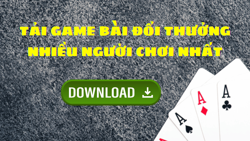 Tải game bài đổi thưởng nhiều người chơi nhất